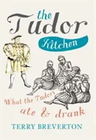 A Tudor-konyha: Mit ettek és ittak a Tudorok - The Tudor Kitchen: What the Tudors Ate & Drank