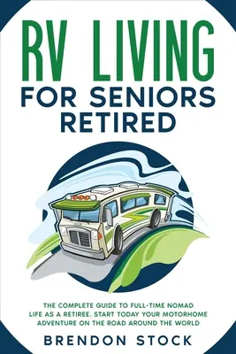RV Living for Seniors Retired: The Complete Guide to Full-Time Nomad Life as a Retiree. Kezdje el még ma a lakóautós kalandot a W körüli úton - RV Living for Seniors Retired: The Complete Guide to Full-Time Nomad Life as a Retiree. Start Today Your Motorhome Adventure on the Road Around the W
