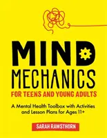 Mind Mechanics for Teens and Young Adults: A Mental Health Toolbox with Activities and Lesson Plans for Ages 11+ - A mentális egészség eszköztára tevékenységekkel és lecketervekkel 11 éves korosztály számára - Mind Mechanics for Teens and Young Adults: A Mental Health Toolbox with Activities and Lesson Plans for Ages 11+