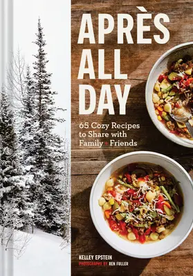 Apres All Day: 65+ hangulatos recept a család és a barátok számára - Apres All Day: 65+ Cozy Recipes to Share with Family and Friends