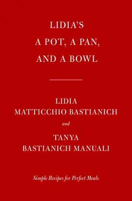 Lidia egy fazék, egy serpenyő és egy tál: Egyszerű receptek a tökéletes ételekhez: Egy szakácskönyv - Lidia's a Pot, a Pan, and a Bowl: Simple Recipes for Perfect Meals: A Cookbook