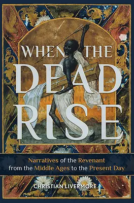 Amikor a holtak feltámadnak: elbeszélések a visszavágóról a középkortól napjainkig - When the Dead Rise: Narratives of the Revenant, from the Middle Ages to the Present Day