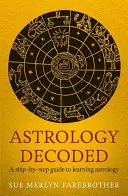 Asztrológia megfejtve: Lépésről lépésre útmutató az asztrológia használatához - Astrology Decoded: A Step-By-Step Guide to Using Astrology