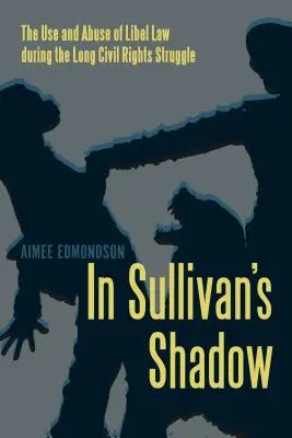 Sullivan árnyékában: A rágalmazási jog alkalmazása és visszaélése a hosszú polgárjogi küzdelem során - In Sullivan's Shadow: The Use and Abuse of Libel Law During the Long Civil Rights Struggle