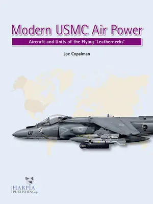 Modern USMC Air Power: A repülő bőrnyakúak repülőgépei és egységei - Modern USMC Air Power: Aircraft and Units of the 'Flying Leathernecks'