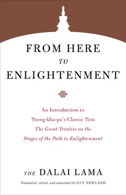 Innen a megvilágosodásig: Bevezetés Tsong-Kha-Pa klasszikus szövegébe, a Nagy Értekezés a megvilágosodáshoz vezető út szakaszairól - From Here to Enlightenment: An Introduction to Tsong-Kha-Pa's Classic Text the Great Treatise on the Stages of the Path to Enlightenment