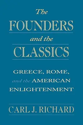 Az alapítók és a klasszikusok: Görögország, Róma és az amerikai felvilágosodás - The Founders and the Classics: Greece, Rome, and the American Enlightenment