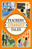 A tanárok legfurcsább történetei - Rendkívüli, de igaz történetek a tanítás több mint öt évszázadából - Teachers' Strangest Tales - Extraordinary but true tales from over five centuries of teaching