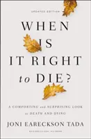 When Is It Right to Die?: Egy vigasztaló és meglepő pillantás a halálra és a haldoklásra - When Is It Right to Die?: A Comforting and Surprising Look at Death and Dying