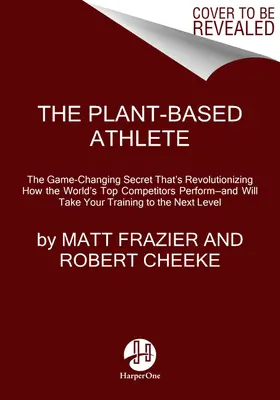 A növényi alapú sportoló: A játék megváltoztató megközelítése a csúcsteljesítmény eléréséhez - The Plant-Based Athlete: A Game-Changing Approach to Peak Performance