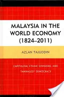 Malajzia a világgazdaságban (1824-2011): Kapitalizmus, etnikai megosztottság és irányított demokrácia - Malaysia in the World Economy (1824-2011): Capitalism, Ethnic Divisions, and Managed Democracy