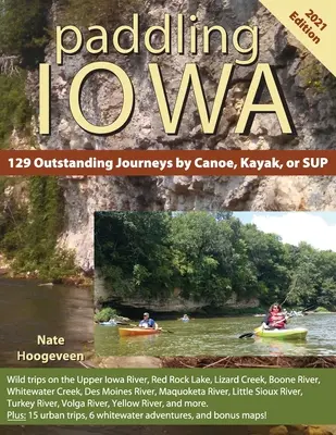 Paddling Iowa: 129 kiemelkedő utazás kenuval, kajakkal vagy SUP-mal - Paddling Iowa: 129 Outstanding Journeys by Canoe, Kayak, or SUP