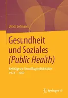 Gesundheit Und Soziales (Közegészségügy): Beitrge Zur Grundlagendiskussion 1974 - 2009 - Gesundheit Und Soziales (Public Health): Beitrge Zur Grundlagendiskussion 1974 - 2009