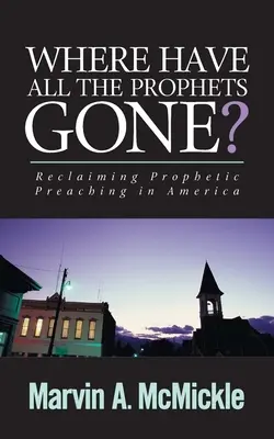 Where Have All the Prophets Gone: A prófétai prédikáció visszaszerzése Amerikában - Where Have All the Prophets Gone: Reclaiming Prophetic Preaching in America