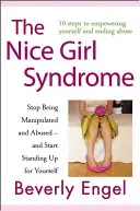 A kedves lány szindróma: Ne hagyd, hogy manipuláljanak és bántalmazzanak -- és kezdj el kiállni magadért - The Nice Girl Syndrome: Stop Being Manipulated and Abused -- And Start Standing Up for Yourself