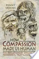 Hogyan tett minket emberré az együttérzés: A kőkorszaki érzelmek régészete - How Compassion Made Us Human: An Archaeology of Stone Age Sentiment