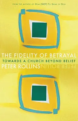 Az árulás hűsége: Egy egy, a hiten túli egyház felé - Fidelity of Betrayal: Towards a Church Beyond Belief