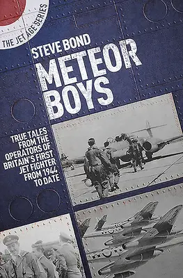 Meteor Boys: Igaz történetek Nagy-Britannia első sugárhajtású vadászgépének brit üzemeltetőitől - 1944-től napjainkig - Meteor Boys: True Tales from UK Operators of Britain's First Jet Fighter - From 1944 to Date