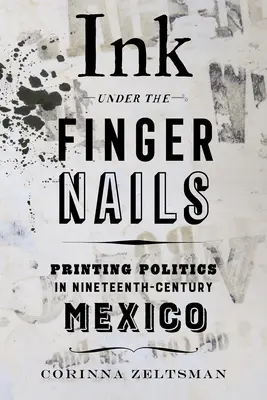 Tinta a köröm alatt: Nyomtatási politika a tizenkilencedik századi Mexikóban - Ink Under the Fingernails: Printing Politics in Nineteenth-Century Mexico