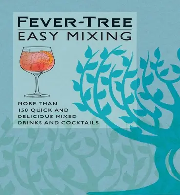 Lázfás könnyű keverés: Több mint 150 gyors és ízletes kevert ital és koktél - Fever-Tree Easy Mixing: More Than 150 Quick and Delicious Mixed Drinks and Cocktails