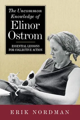 Elinor Ostrom nem mindennapi tudása: Alapvető leckék a kollektív cselekvéshez - The Uncommon Knowledge of Elinor Ostrom: Essential Lessons for Collective Action