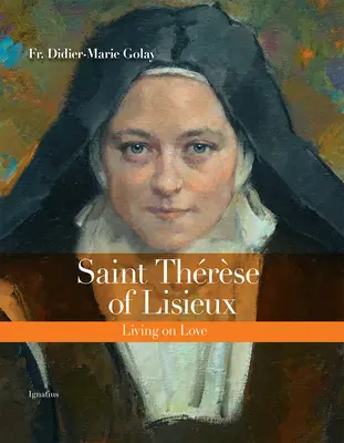 Lisieux-i Szent Trzse: Living on Love - Saint Thrse of Lisieux: Living on Love