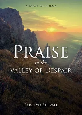 Dicsőítés a KÁVÉR völgyében: Verseskönyv - PRAISE in the VALLEY OF DESPAIR: A Book of Poems