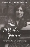 Egy veréb esése - Vivien Eliot élete és írásai - Fall of a Sparrow - Vivien Eliot's Life and Writings