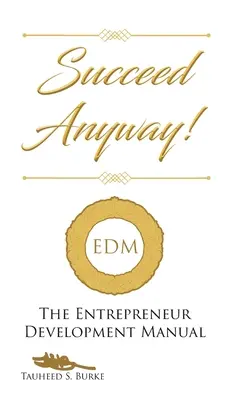 Sikerüljön úgyis!: A vállalkozói fejlődés kézikönyve - Succeed Anyway!: The Entrepreneur Development Manual