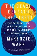 Az utca alatti strand: A szituacionista internacionálé mindennapjai és dicsőséges időszaka - The Beach Beneath the Street: The Everyday Life and Glorious Times of the Situationist International