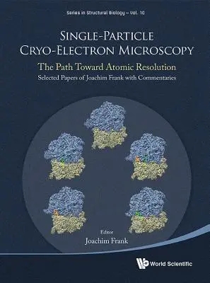 Egyrészecske krioelektronmikroszkópia: The Path Toward Atomic Resolution/ Selected Papers of Joachim Frank with Commentaries (Joachim Frank válogatott írásai kommentárokkal) - Single-Particle Cryo-Electron Microscopy: The Path Toward Atomic Resolution/ Selected Papers of Joachim Frank with Commentaries