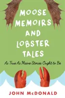 Moose Memoirs and Lobster Tales: Olyan igazak, amilyennek a Maine-i történeteknek lennie kell - Moose Memoirs and Lobster Tales: As True as Maine Stories Ought to Be