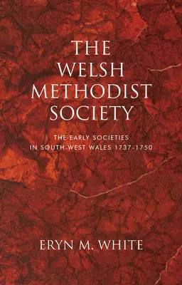 A Walesi Metodista Társaság: A korai társaságok Délnyugat-Walesben 1737-1750 között - The Welsh Methodist Society: The Early Societies in South-West Wales 1737-1750