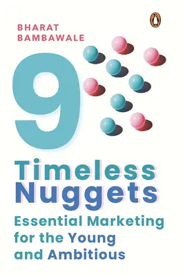 Kilenc időtlen rög: Alapvető marketing fiataloknak és ambiciózusoknak - Nine Timeless Nuggets: Essential Marketing for the Young and Ambitious