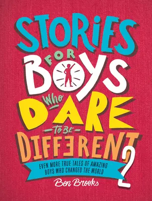 Történetek fiúknak, akik mernek mások lenni 2: Még több igaz történet csodálatos fiúkról, akik megváltoztatták a világot - Stories for Boys Who Dare to Be Different 2: Even More True Tales of Amazing Boys Who Changed the World