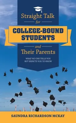 Egyenes beszéd a főiskolára készülő diákoknak és szüleiknek: Amit senki sem mond el, de elvárja, hogy tudjatok. - Straight Talk for College-Bound Students and Their Parents: What No One Tells You but Expects You to Know