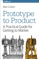 Prototípusból termékké: Gyakorlati útmutató a piacra jutáshoz - Prototype to Product: A Practical Guide for Getting to Market