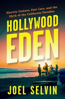 Hollywood Eden: Elektromos gitárok, gyors autók és a kaliforniai paradicsom mítosza - Hollywood Eden: Electric Guitars, Fast Cars, and the Myth of the California Paradise