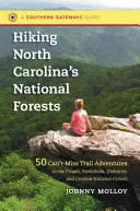 Túrázás Észak-Karolina nemzeti erdeiben: 50 kihagyhatatlan ösvényes kaland a Pisgah, Nantahala, Uwharrie és Croatan nemzeti erdőkben - Hiking North Carolina's National Forests: 50 Can't-Miss Trail Adventures in the Pisgah, Nantahala, Uwharrie, and Croatan National Forests