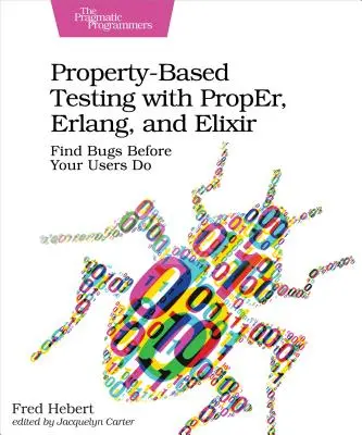 Tulajdonságalapú tesztelés Properrel, Erlanggal és Elixirrel: Find Bugs Before Your Users Do - Property-Based Testing with Proper, Erlang, and Elixir: Find Bugs Before Your Users Do