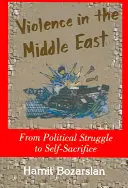 Erőszak a Közel-Keleten: A politikai harctól az önfeláldozásig - Violence in the Middle East: From Political Struggle to Self-Sacrifice