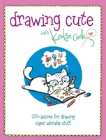 Drawing Cute with Katie Cook: 200+ Lessons for Drawing Super Adorable Stuff (Rajzolás aranyos Katie Cookkal: 200+ lecke szuper imádnivaló dolgok rajzolásához) - Drawing Cute with Katie Cook: 200+ Lessons for Drawing Super Adorable Stuff