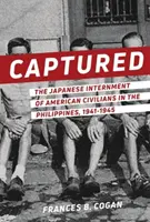 Captured: Az amerikai civilek japán internálása a Fülöp-szigeteken, 1941-1945 - Captured: The Japanese Internment of American Civilians in the Philippines, 1941-1945