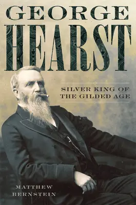 George Hearst: Hearst: Az aranykor ezüst királya - George Hearst: Silver King of the Gilded Age