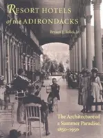 Resort Hotels of the Adirondacks: A nyári paradicsom építészete, 1850-1950 - Resort Hotels of the Adirondacks: The Architecture of a Summer Paradise, 1850-1950