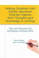 Az autizmus spektrumzavarral küzdő tanulók segítése gondolataik és tudásuk írásbeli kifejezésében: Tippek és gyakorlatok az íráskészség fejlesztéséhez - Helping Students with Autism Spectrum Disorder Express Their Thoughts and Knowledge in Writing: Tips and Exercises for Developing Writing Skills