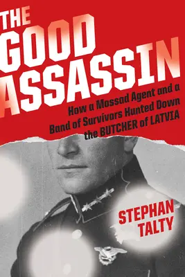 A jó bérgyilkos: Hogyan vadászott egy Moszad-ügynök és egy csapat túlélő a lettországi mészárosra? - The Good Assassin: How a Mossad Agent and a Band of Survivors Hunted Down the Butcher of Latvia