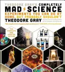 Theodore Gray Teljesen őrült tudománya: Experiments You Can Do At Home But Probably Shouldn't Shouldn't: A teljes és frissített kiadás - Theodore Gray's Completely Mad Science: Experiments You Can Do at Home But Probably Shouldn't: The Complete and Updated Edition