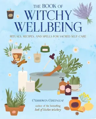 A boszorkányos jólét könyve: Rituálék, receptek és varázsigék a szent öngondoskodáshoz - The Book of Witchy Wellbeing: Rituals, Recipes, and Spells for Sacred Self-Care