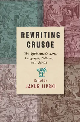 Crusoe újraírása: A robinsonád nyelveken, kultúrákon és médiumokon átívelő változata - Rewriting Crusoe: The Robinsonade Across Languages, Cultures, and Media